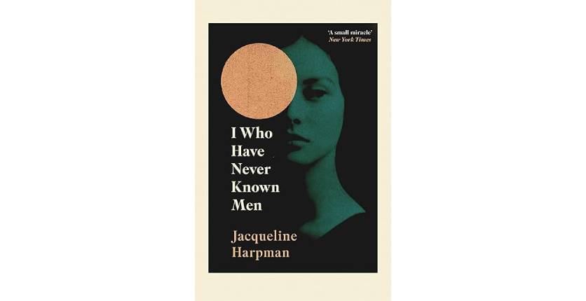 I Who Have Never Known Men by Jacqueline Harpman