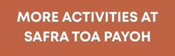 More Activities at SAFRA Toa Payoh